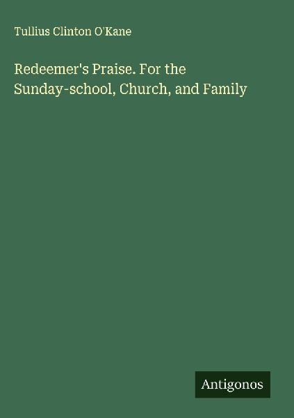 Redeemers Praise. For the Sunday-school, Church, and Family