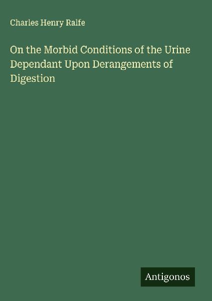 On the Morbid Conditions of the Urine Dependant Upon Derangements of Digestion
