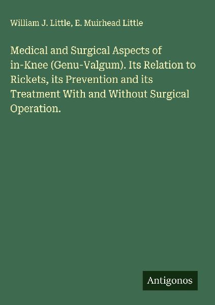 Medical and Surgical Aspects of in-Knee (Genu-Valgum). Its Relation to Rickets, its Prevention and its Treatment With and Without Surgical Operation.
