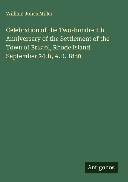 Celebration of the Two-hundredth Anniversary of the Settlement of the Town of Bristol, Rhode Island. September 24th, A.D. 1880