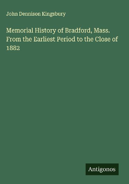 Memorial History of Bradford, Mass. From the Earliest Period to the Close of 1882