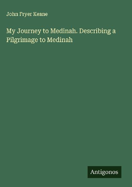 My Journey to Medinah. Describing a Pilgrimage to Medinah
