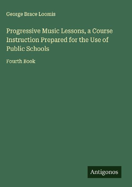 Progressive Music Lessons, a Course Instruction Prepared for the Use of Public Schools: Fourth Book