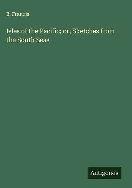 Isles of the Pacific; or, Sketches from the South Seas