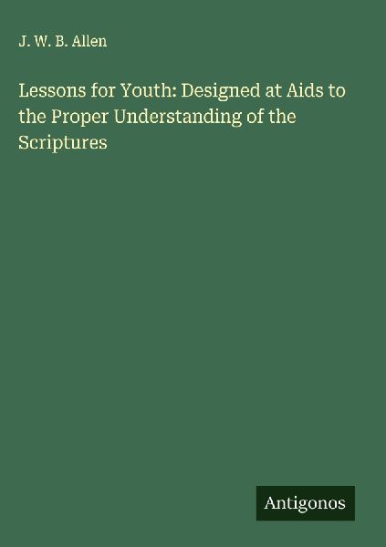 Lessons for Youth: Designed at Aids to the Proper Understanding of the Scriptures