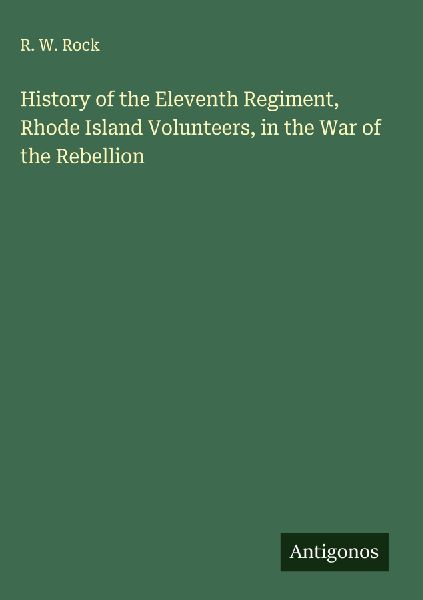 History of the Eleventh Regiment, Rhode Island Volunteers, in the War of the Rebellion