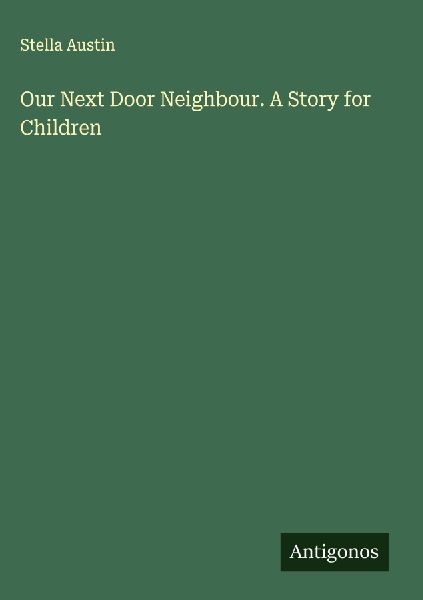Our Next Door Neighbour. A Story for Children