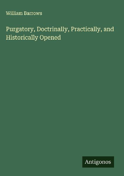 Purgatory, Doctrinally, Practically, and Historically Opened