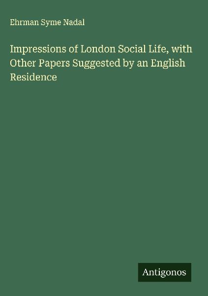 Impressions of London Social Life, with Other Papers Suggested by an English Residence