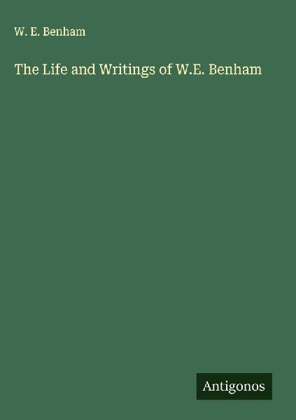 The Life and Writings of W.E. Benham