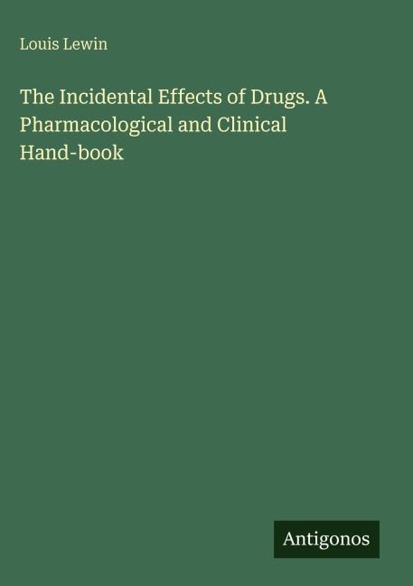 The Incidental Effects of Drugs. A Pharmacological and Clinical Hand-book