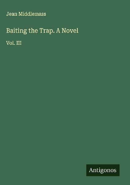 Baiting the Trap. A Novel: Vol. III