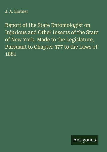 Report of the State Entomologist on Injurious and Other Insects of the State of New York. Made to the Legislature, Pursuant to Chapter 377 to the Laws of 1881