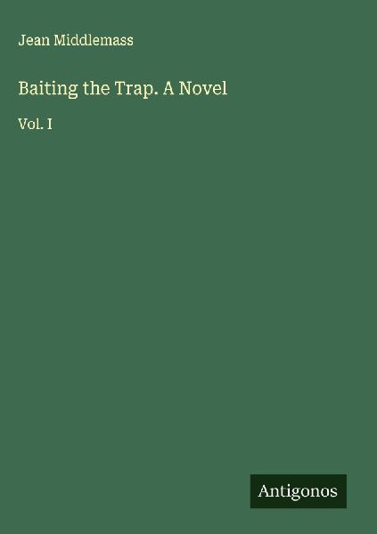 Baiting the Trap. A Novel: Vol. I