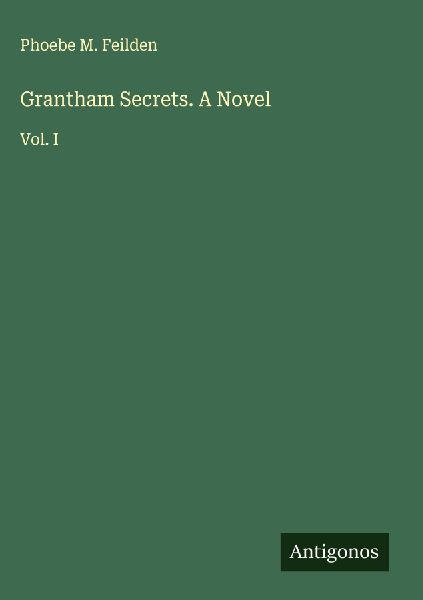 Grantham Secrets. A Novel: Vol. I