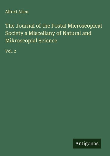 The Journal of the Postal Microscopical Society a Miscellany of Natural and Mikroscopial Science: Vol. 2