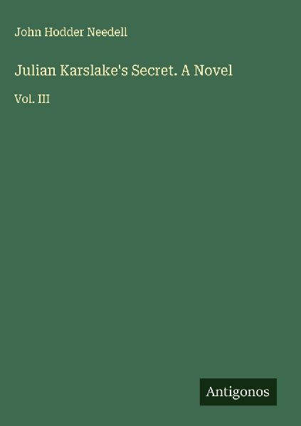 Julian Karslakes Secret. A Novel: Vol. III