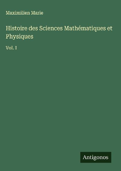 Histoire des Sciences Mathématiques et Physiques: Vol. I