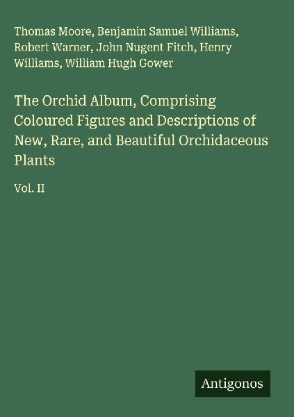 The Orchid Album, Comprising Coloured Figures and Descriptions of New, Rare, and Beautiful Orchidaceous Plants: Vol. II