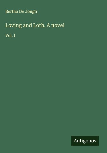 Loving and Loth. A novel: Vol. I