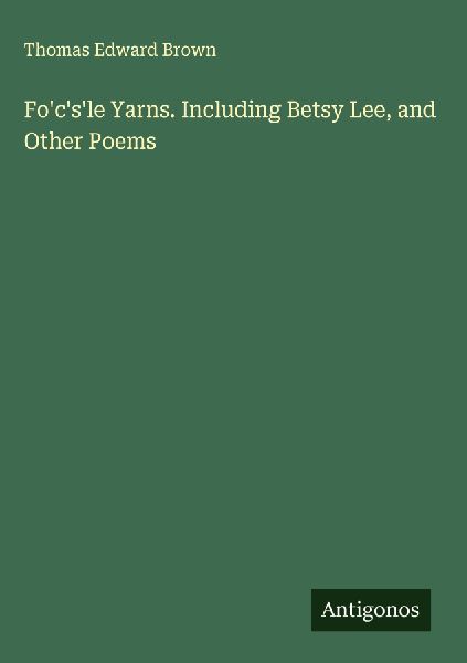 Focsle Yarns. Including Betsy Lee, and Other Poems