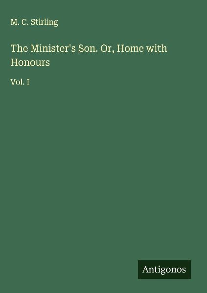 The Ministers Son. Or, Home with Honours: Vol. I