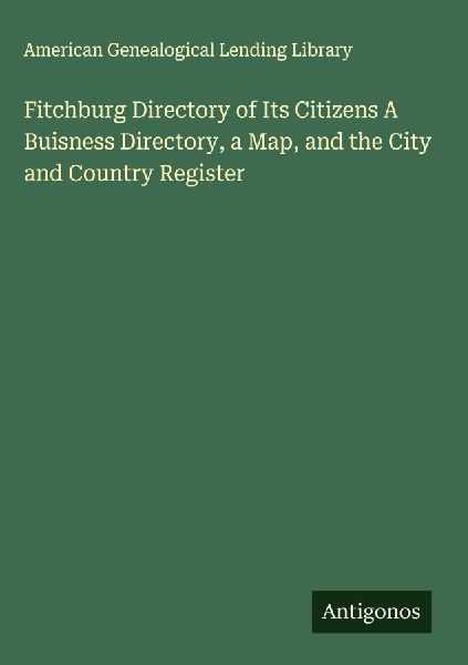 Fitchburg Directory of Its Citizens A Buisness Directory, a Map, and the City and Country Register