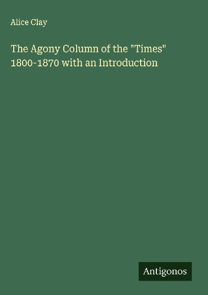 The Agony Column of the Times 1800-1870 with an Introduction