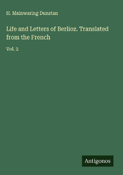 Life and Letters of Berlioz. Translated from the French: Vol. 2