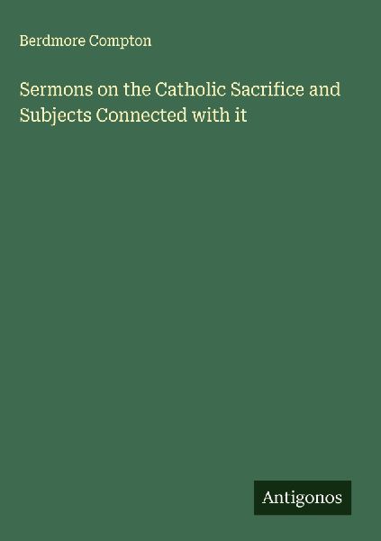 Sermons on the Catholic Sacrifice and Subjects Connected with it