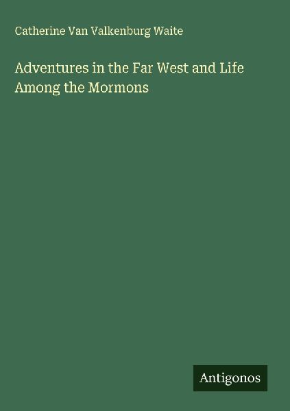 Adventures in the Far West and Life Among the Mormons