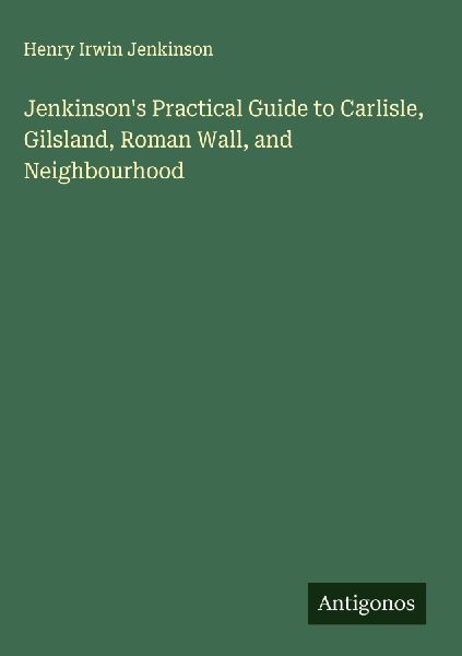 Jenkinsons Practical Guide to Carlisle, Gilsland, Roman Wall, and Neighbourhood