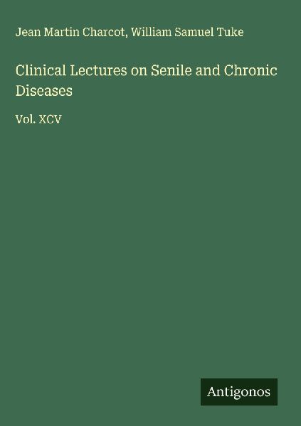 Clinical Lectures on Senile and Chronic Diseases: Vol. XCV