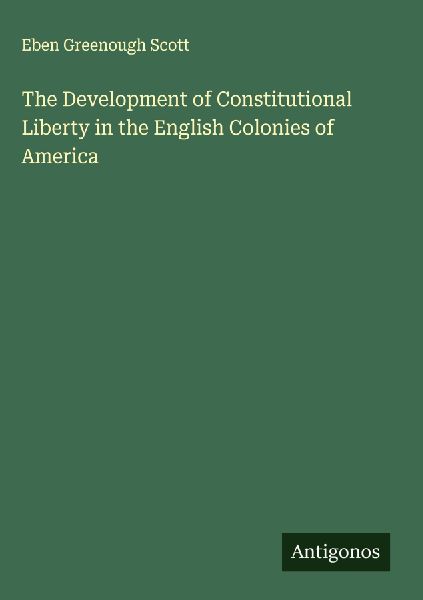 The Development of Constitutional Liberty in the English Colonies of America