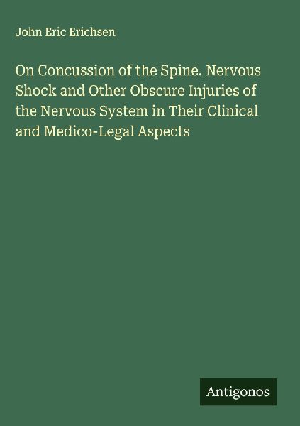 On Concussion of the Spine. Nervous Shock and Other Obscure Injuries of the Nervous System in Their Clinical and Medico-Legal Aspects