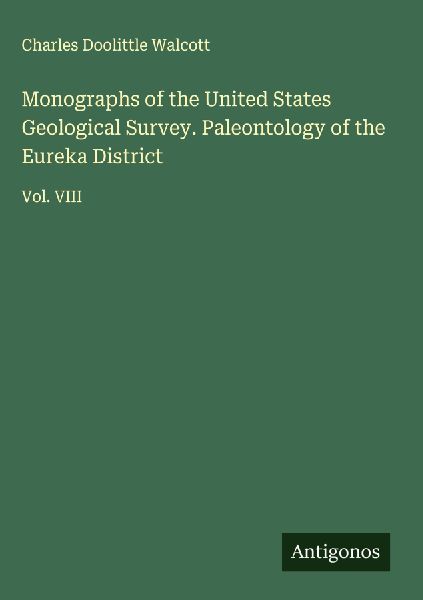 Monographs of the United States Geological Survey. Paleontology of the Eureka District: Vol. VIII