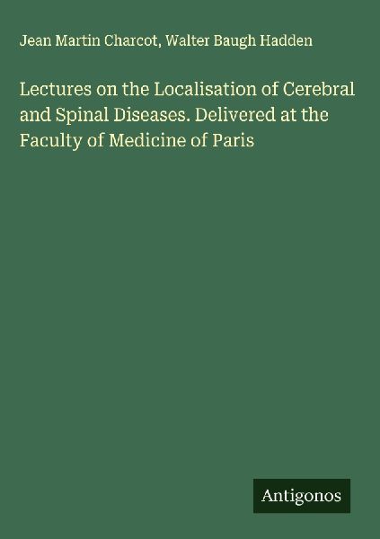 Lectures on the Localisation of Cerebral and Spinal Diseases. Delivered at the Faculty of Medicine of Paris