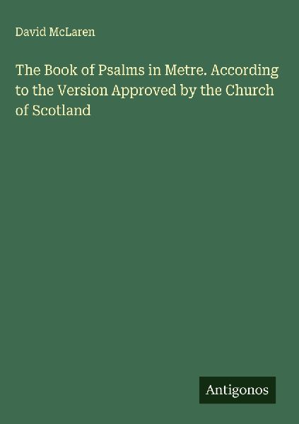 The Book of Psalms in Metre. According to the Version Approved by the Church of Scotland