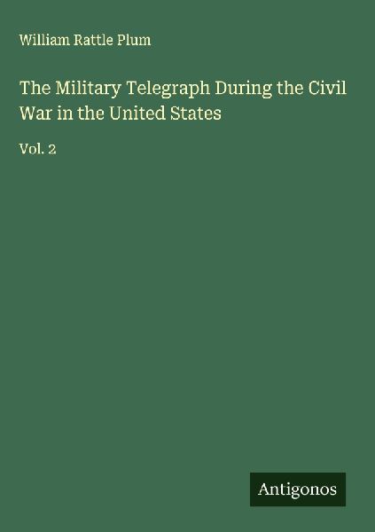 The Military Telegraph During the Civil War in the United States: Vol. 2