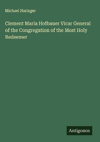 Clement Maria Hofbauer Vicar General of the Congregation of the Most Holy Redeemer