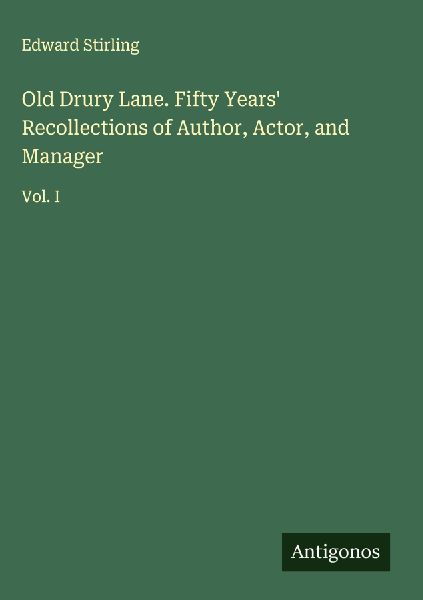 Old Drury Lane. Fifty Years Recollections of Author, Actor, and Manager: Vol. I