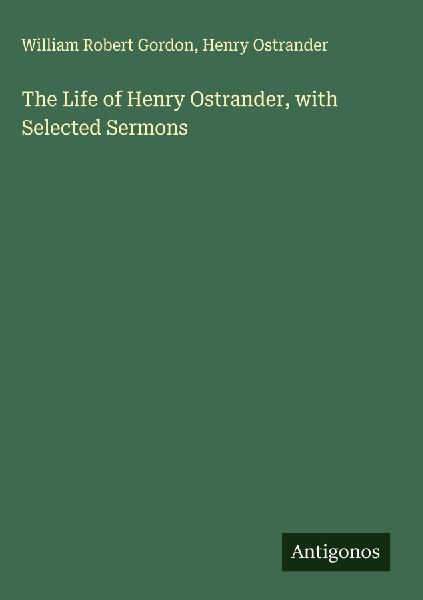 The Life of Henry Ostrander, with Selected Sermons