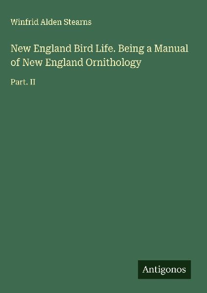 New England Bird Life. Being a Manual of New England Ornithology: Part. II