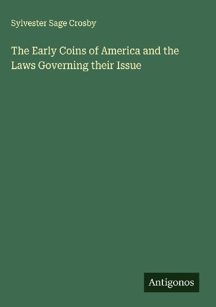 The Early Coins of America and the Laws Governing their Issue