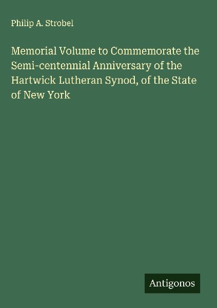 Memorial Volume to Commemorate the Semi-centennial Anniversary of the Hartwick Lutheran Synod, of the State of New York