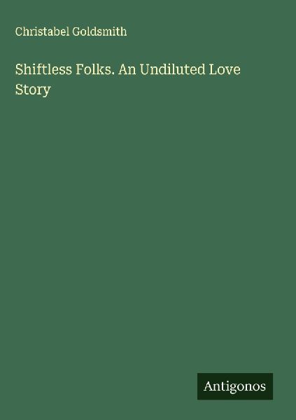 Shiftless Folks. An Undiluted Love Story