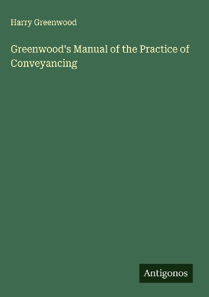 Greenwoods Manual of the Practice of Conveyancing