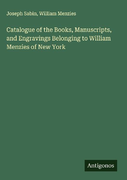 Catalogue of the Books, Manuscripts, and Engravings Belonging to William Menzies of New York