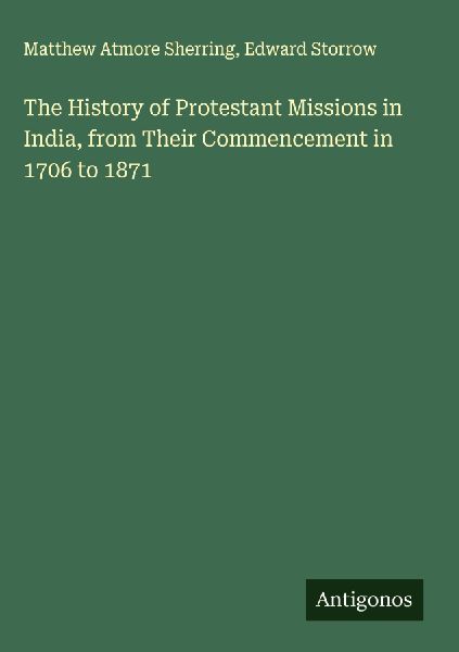 The History of Protestant Missions in India, from Their Commencement in 1706 to 1871