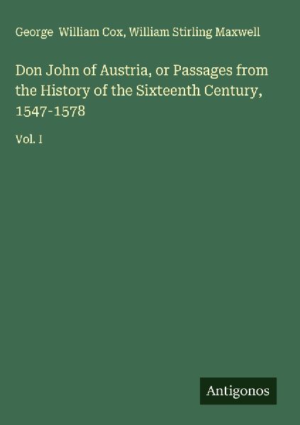 Don John of Austria, or Passages from the History of the Sixteenth Century, 1547-1578: Vol. I